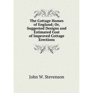 The Cottage Homes of England; Or, Suggested Designs and Estimated Cost 