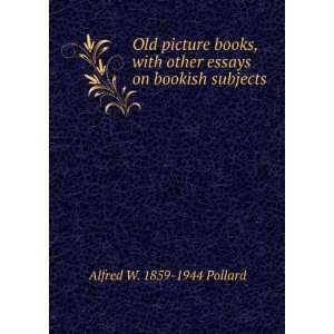   Books with Other Essays on Bookish Subjects Alfred W Pollard Books