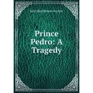  Prince Pedro A Tragedy John Hutchinson Garnier Books