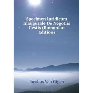   De Negotiis Gestis (Romanian Edition) Jacobus Van Gigch Books