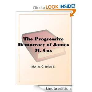The Progressive Democracy of James M. Cox Charles E. Morris  