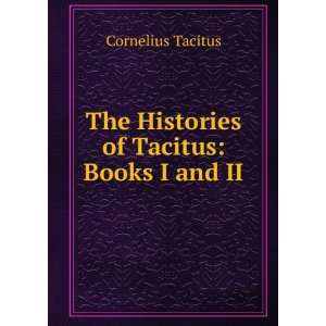    The Histories of Tacitus Books I and II Cornelius Tacitus Books