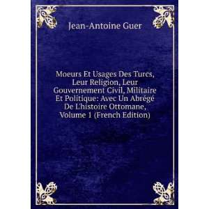   De Lhistoire Ottomane, Volume 1 (French Edition) Jean Antoine Guer