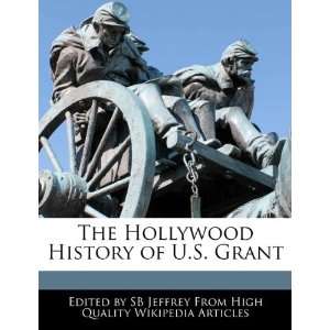   The Hollywood History of U.S. Grant (9781241619473) SB Jeffrey Books