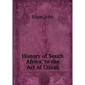    History of South Africa, to the Act of Union John Edgar Books