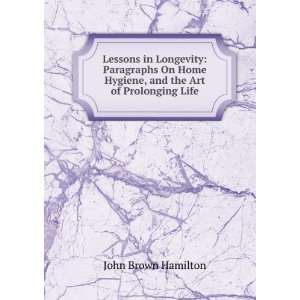   Hygiene, and the Art of Prolonging Life: John Brown Hamilton: Books