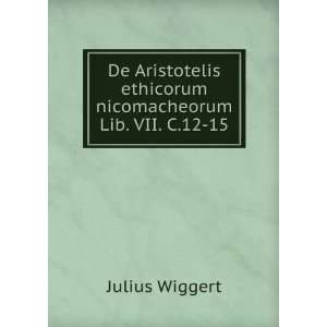   ethicorum nicomacheorum Lib. VII. C.12 15: Julius Wiggert: Books
