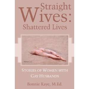  Straight Wives: Shattered Lives [Paperback]: M.Ed. Bonnie Kaye: Books