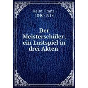   ; ein Lustspiel in drei Akten Franz, 1840 1918 Keim Books