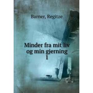    Minder fra mit liv og min gjerning. 1: Regitze Barner: Books