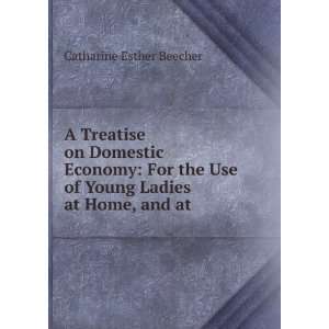 Treatise on Domestic Economy For the Use of Young Ladies at Home 