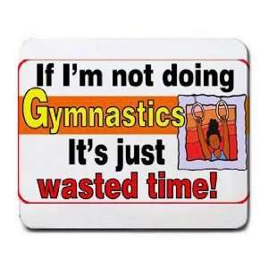  If Im not Doing Gymnastics its Just Wasted Time Mousepad 