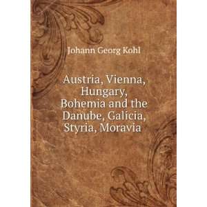   and the Danube, Galicia, Styria, Moravia . Johann Georg Kohl Books