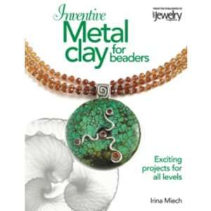 Inventive Metal Clay for Beaders, By Irina Miech Arts 