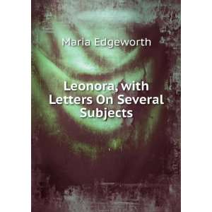 Leonora, with Letters On Several Subjects Maria Edgeworth  