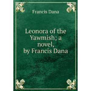   Leonora of the Yawmish; a novel, by Francis Dana Francis Dana Books