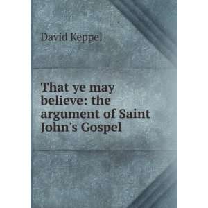  That ye may believe the argument of Saint Johns Gospel 