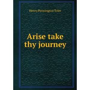  Arise take thy journey Henry Pennington Toler Books
