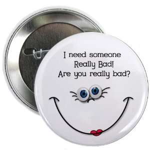  ARE YOU REALLY BAD Funny Face 2.25 inch Pinback Button 