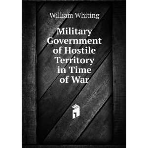   Government of Hostile Territory in Time of War William Whiting Books
