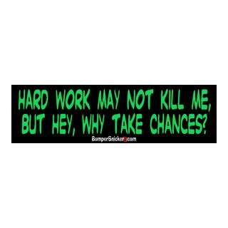 Hard work may not kill me, but hey, why take chances   funny bumper 