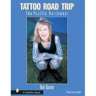 Tattoo Road Trip The Pacific Northwest by Robert E. Baxter and Bob 