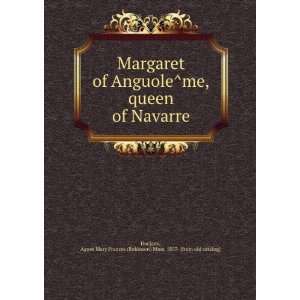  Margaret of AnguoleÌme, queen of Navarre Agnes Mary 