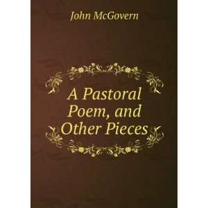  A Pastoral Poem, and Other Pieces John McGovern Books