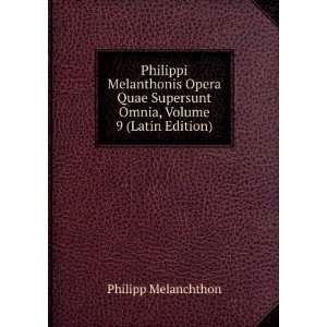   Supersunt Omnia, Volume 9 (Latin Edition): Philipp Melanchthon: Books