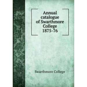   catalogue of Swarthmore College. 1875 76 Swarthmore College Books