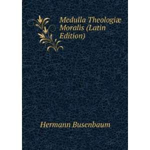   Medulla TheologiÃ¦ Moralis (Latin Edition) Hermann Busenbaum Books
