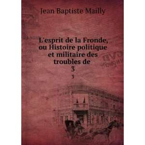   et militaire des troubles de . 3: Jean Baptiste Mailly: Books