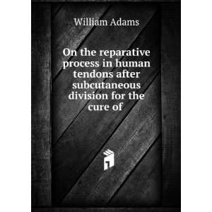   after subcutaneous division for the cure of .: William Adams: Books