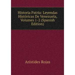   De Venezuela, Volumes 1 2 (Spanish Edition): ArÃ­stides Rojas: Books