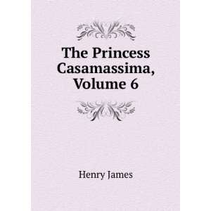  The Princess Casamassima, Volume 6 Henry James Books