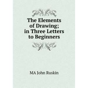   of Drawing; in Three Letters to Beginners: MA John Ruskin: Books