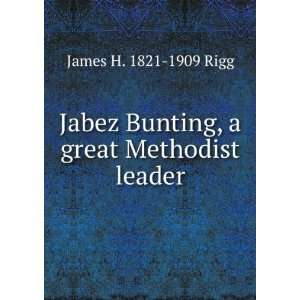  Bunting, a great Methodist leader James H. 1821 1909 Rigg Books