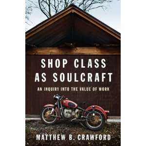  Shop Class as Soulcraft An Inquiry Into the Value of Work 