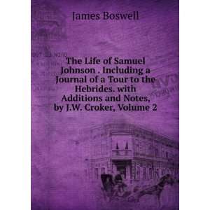   Additions and Notes, by J.W. Croker, Volume 2 James Boswell Books