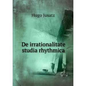  De irrationalitate studia rhythmica Hugo Jusatz Books