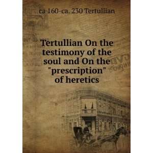   On the prescription of heretics ca 160 ca. 230 Tertullian Books