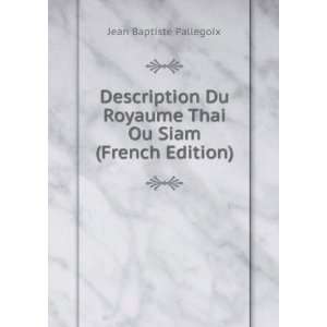   Royaume Thai Ou Siam (French Edition) Jean Baptiste Pallegoix Books