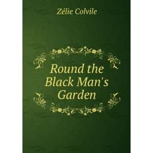  Round the Black Mans Garden: ZÃ©lie Colvile: Books
