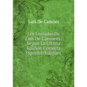 Los Lusiadas De Luis De Camoens: Segun La Ultima Edicion Correcta 
