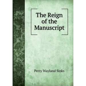 The Reign of the Manuscript Perry Wayland Sinks  Books