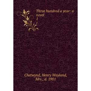   year a novel. 1 Henry Wayland, Mrs., d. 1901 Chetwynd Books