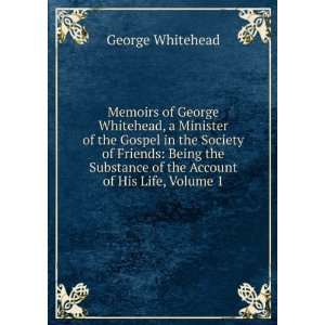  of the Account of His Life, Volume 1: George Whitehead: Books