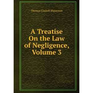   On the Law of Negligence, Volume 3 Thomas Gaskell Shearman Books
