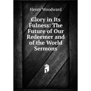   Future of Our Redeemer and of the World Sermons. Henry Woodward