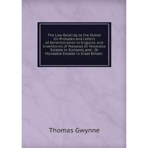   Scotland, and . Or Moveable Estates in Great Britain . Thomas Gwynne